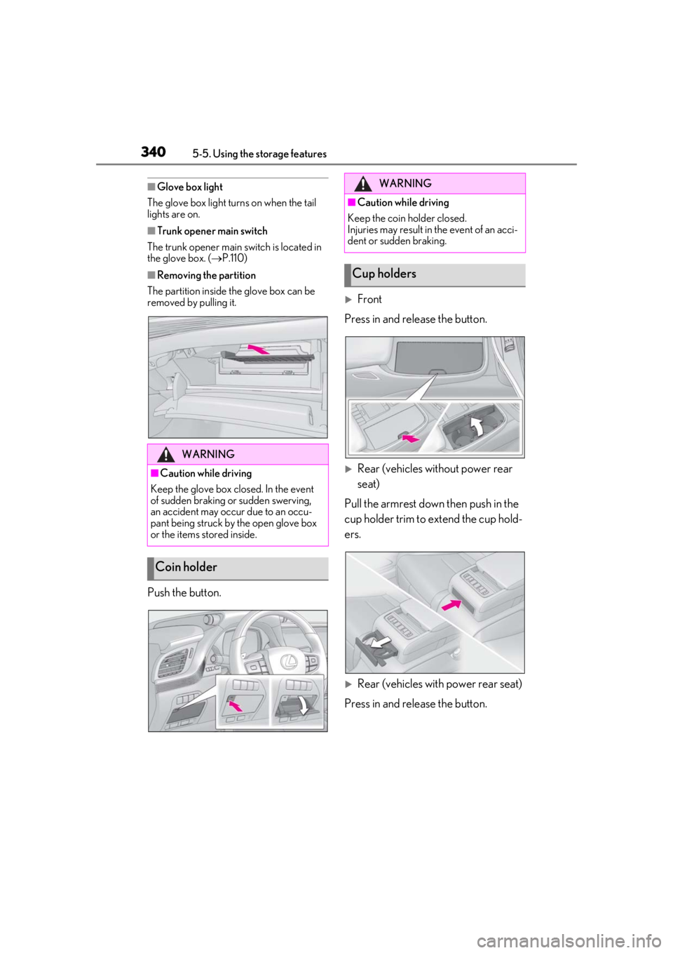 LEXUS LS500 2020  Owners Manual 3405-5. Using the storage features
■Glove box light
The glove box light turns on when the tail 
lights are on.
■Trunk opener main switch
The trunk opener main  switch is located in 
the glove box.