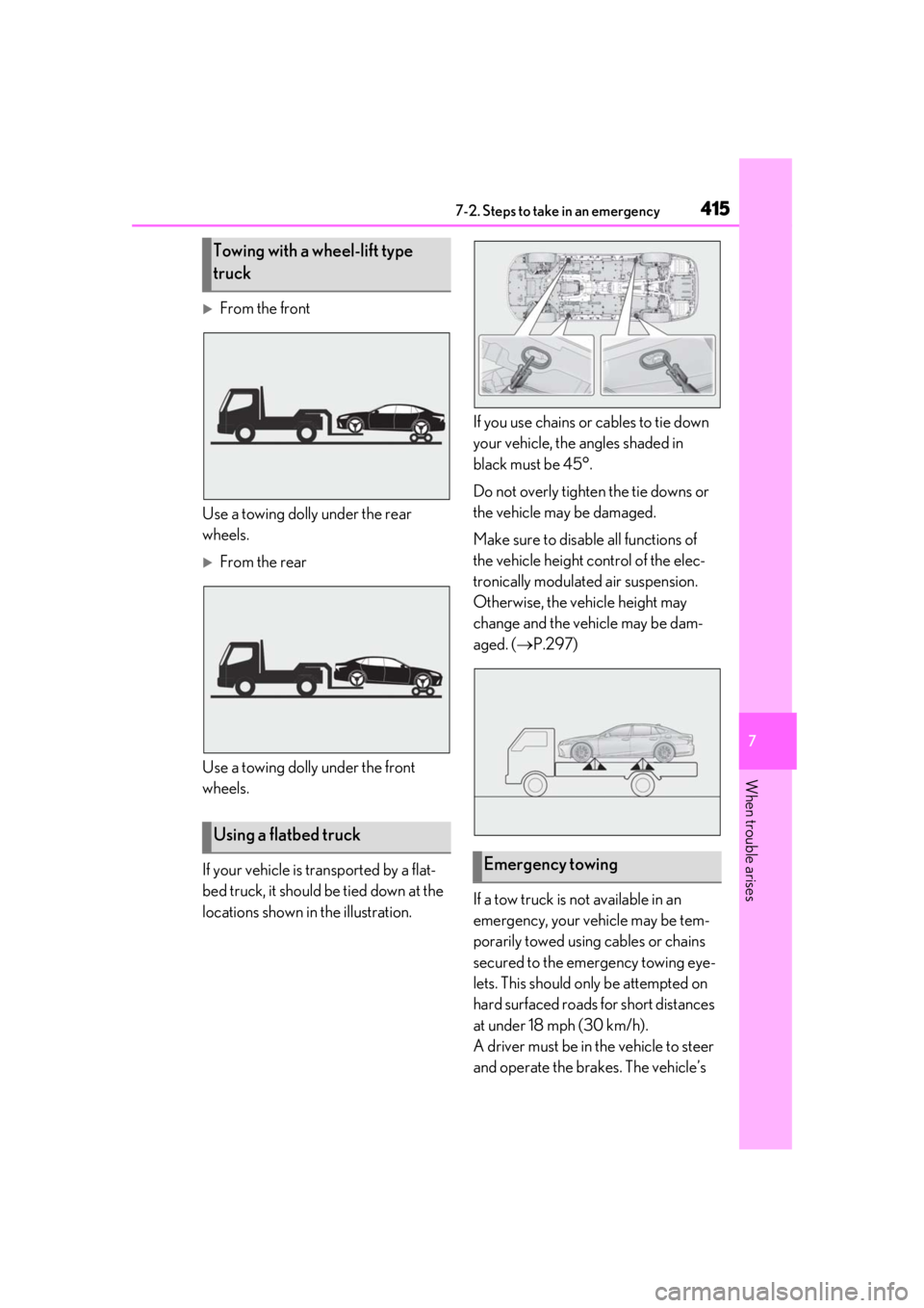 LEXUS LS500 2020  Owners Manual 4157-2. Steps to take in an emergency
7
When trouble arises
From the front
Use a towing dolly under the rear 
wheels.
From the rear
Use a towing dolly under the front 
wheels.
If your vehicle is