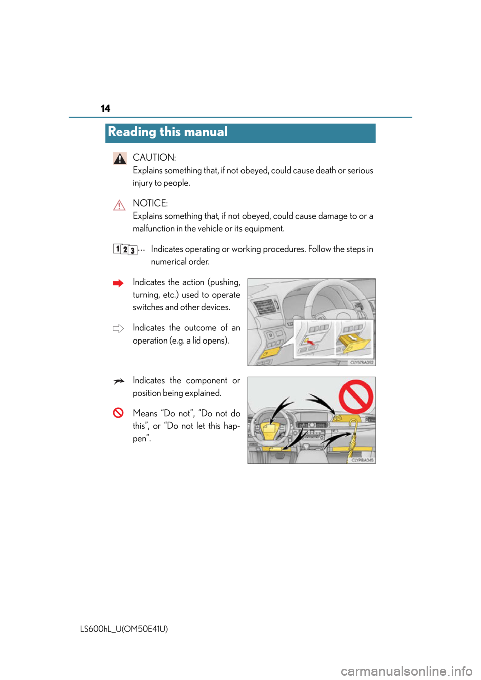 LEXUS LS600H 2015  Owners Manual 14
LS600hL_U(OM50E41U)
CAUTION: 
Explains something that, if not obeyed, could cause death or serious
injury to people.
NOTICE: 
Explains something that, if not obey ed, could cause damage to or a
mal