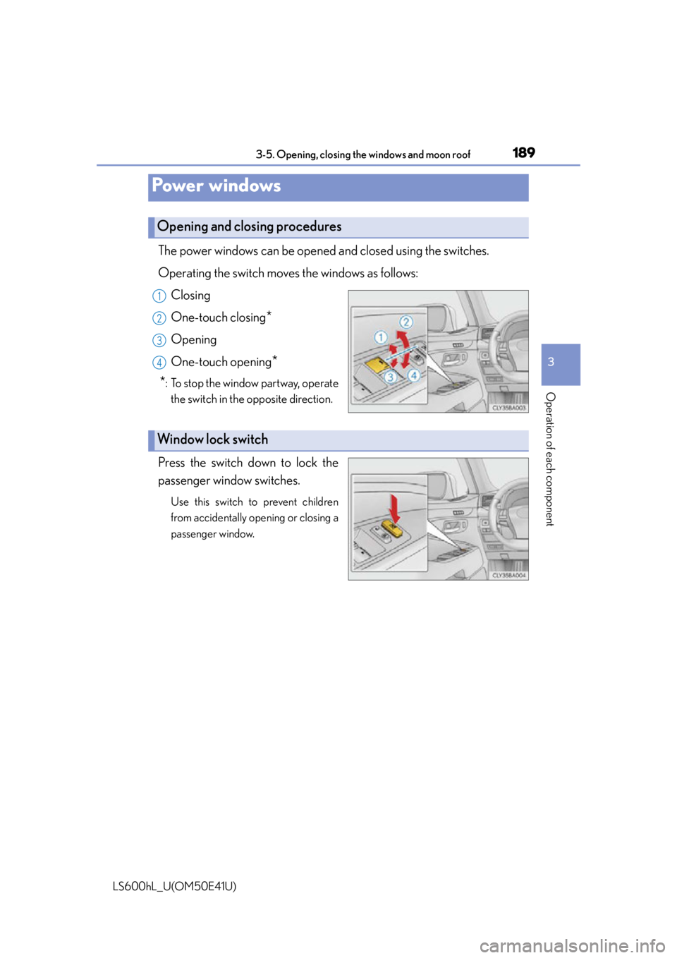 LEXUS LS600H 2015  Owners Manual 189
3
Operation of each component
LS600hL_U(OM50E41U)
3-5. Opening, closing the windows and moon roof
The power windows can be opened and closed using the switches.
Operating the switch moves the wind