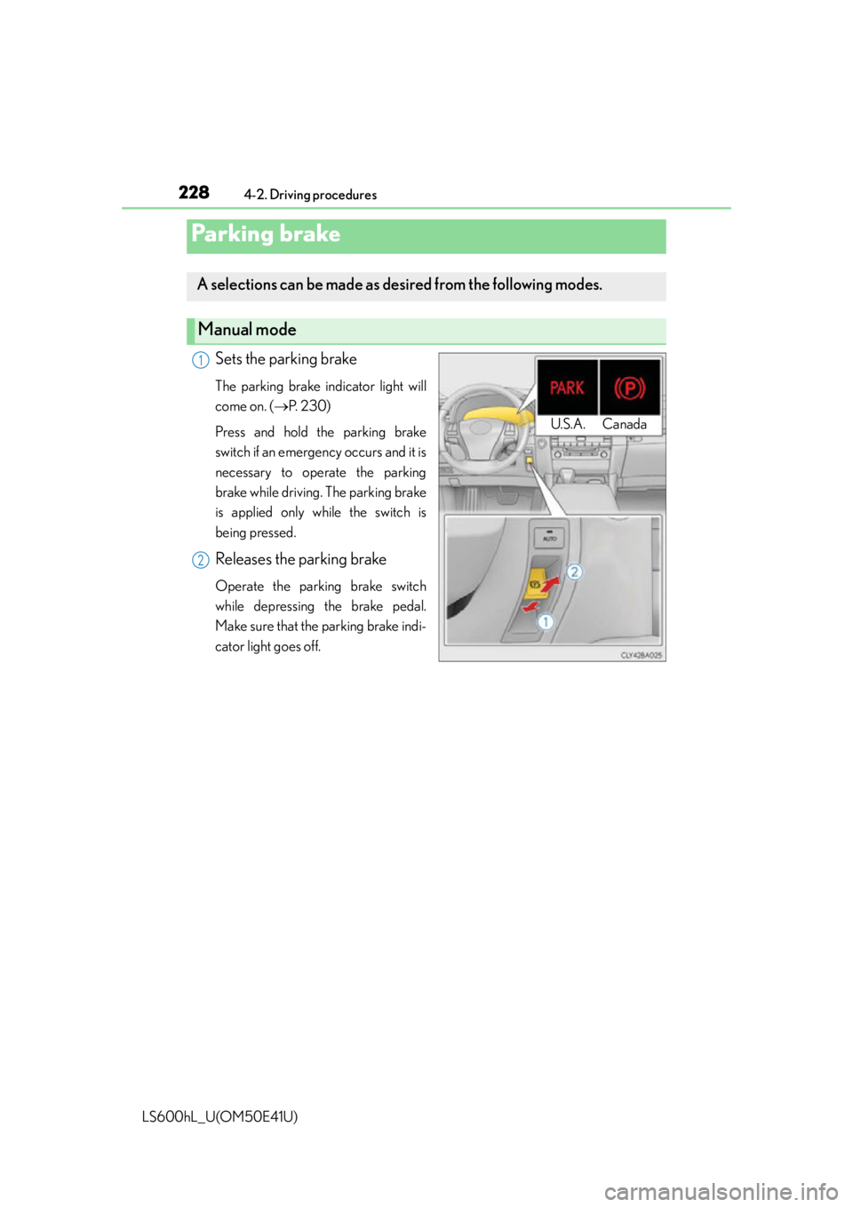 LEXUS LS600H 2015  Owners Manual 2284-2. Driving procedures
LS600hL_U(OM50E41U)
Sets the parking brake
The parking brake indicator light will
come on. (P.  2 3 0 )
Press and hold the parking brake
switch if an emergency occurs and