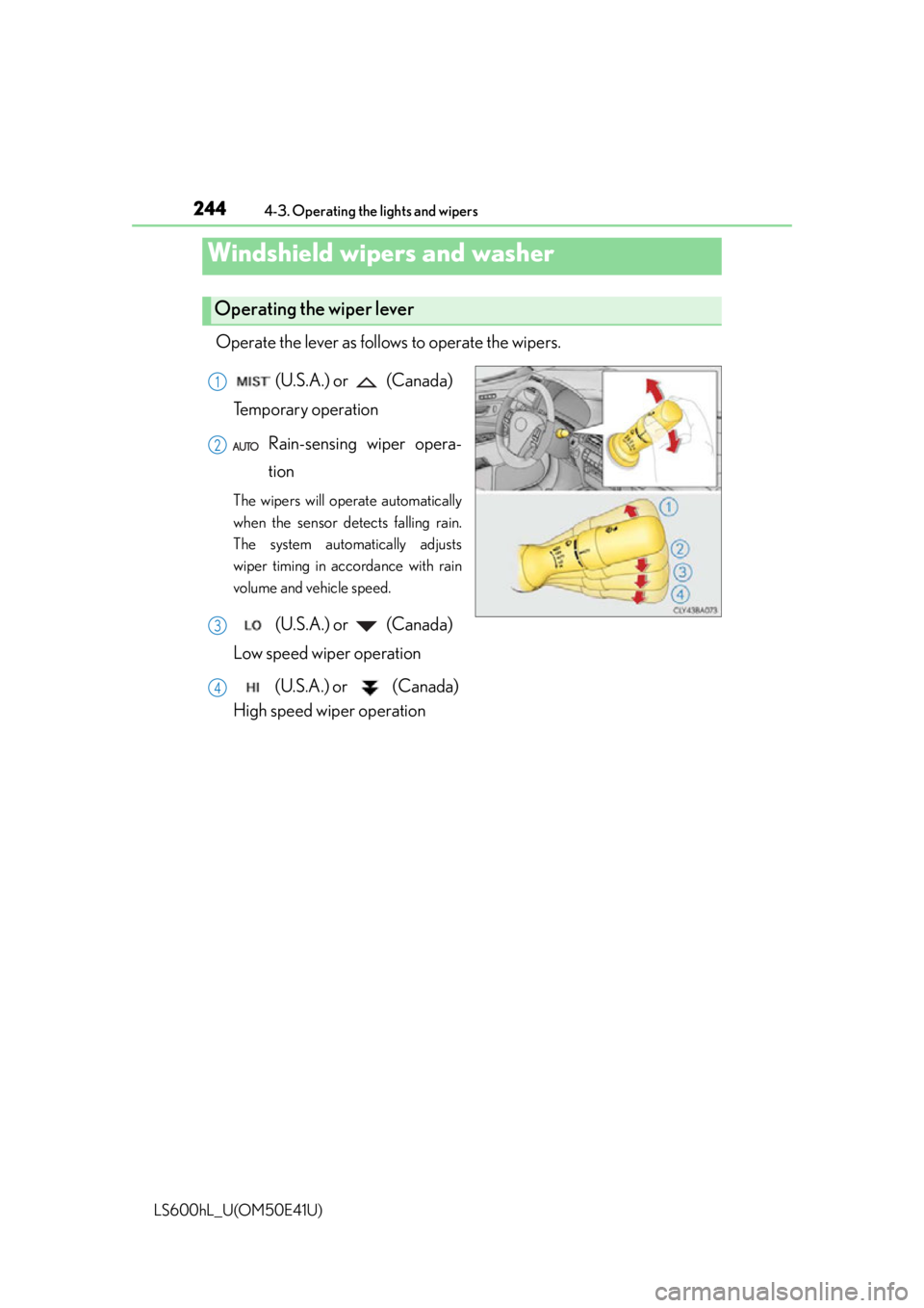 LEXUS LS600H 2015  Owners Manual 2444-3. Operating the lights and wipers
LS600hL_U(OM50E41U)
Operate the lever as follows to operate the wipers. (U.S.A.) or   (Canada) 
Temporary operation
Rain-sensing wiper opera-
tion
The wipers wi