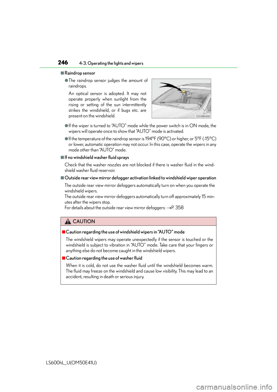 LEXUS LS600H 2015  Owners Manual 2464-3. Operating the lights and wipers
LS600hL_U(OM50E41U)
■Raindrop sensor
●If the wiper is turned to “AUTO” mode while the power switch is in ON mode, the
wipers will operate once to show t