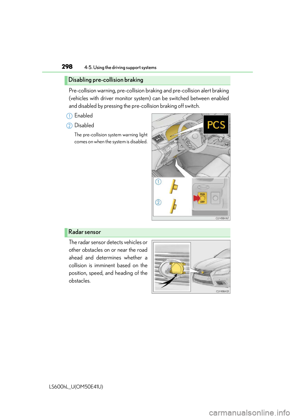 LEXUS LS600H 2015  Owners Manual 2984-5. Using the driving support systems
LS600hL_U(OM50E41U)
Pre-collision warning, pre-collision braking and pre-collision alert braking
(vehicles with driver monitor system) can be switched between