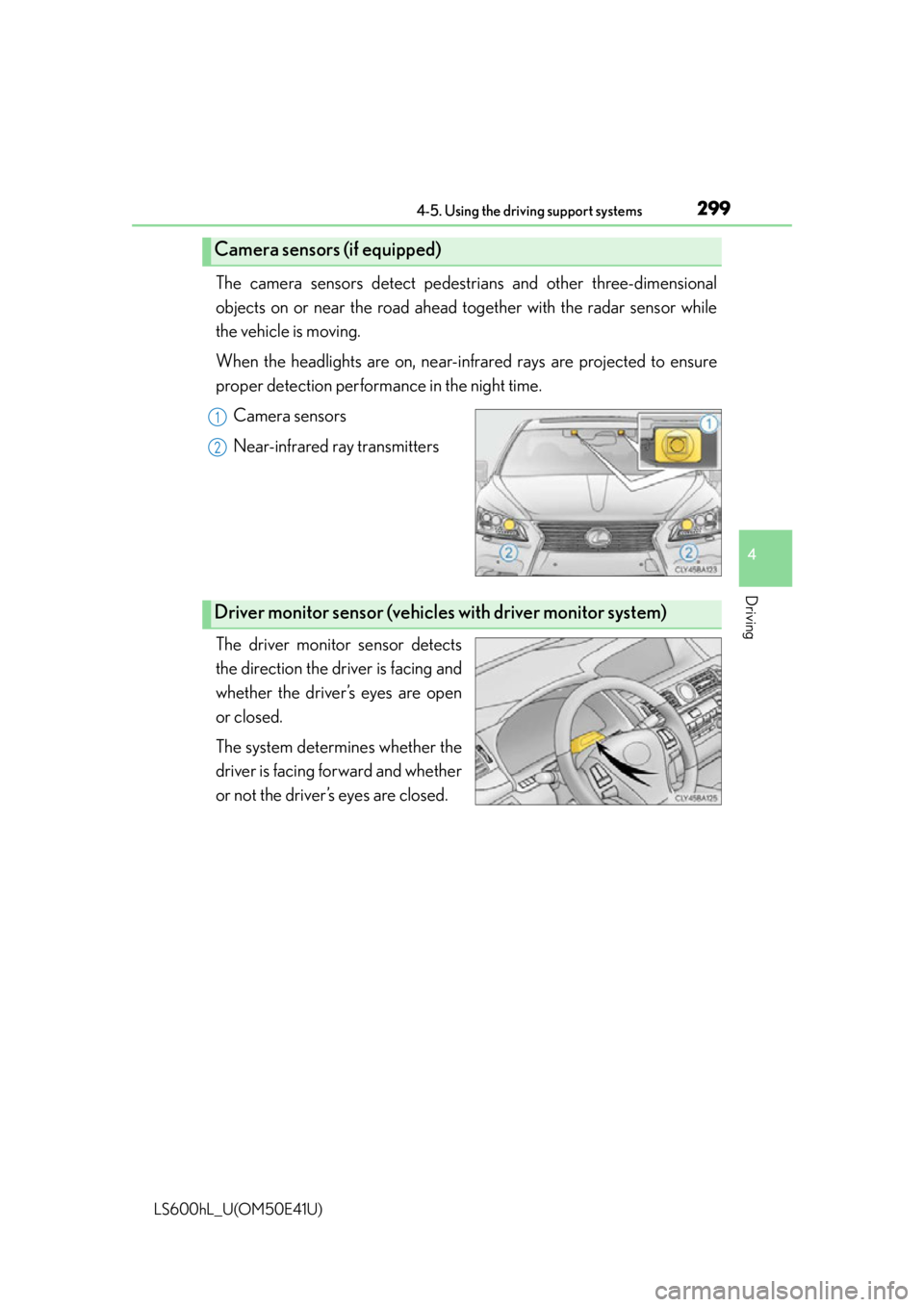 LEXUS LS600H 2015  Owners Manual 2994-5. Using the driving support systems
4
Driving
LS600hL_U(OM50E41U)
The camera sensors detect pedestrians and other three-dimensional
objects on or near the road ahead together with the radar sens