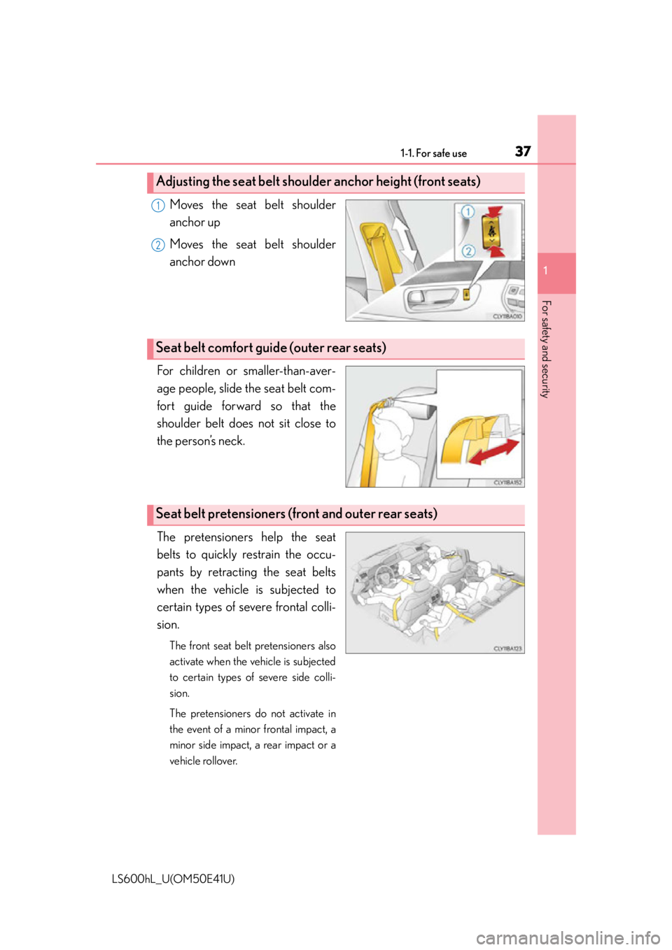 LEXUS LS600H 2015  Owners Manual 371-1. For safe use
1
For safety and security
LS600hL_U(OM50E41U)
Moves the seat belt shoulder
anchor up
Moves the seat belt shoulder
anchor down
For children or smaller-than-aver-
age people, slide t