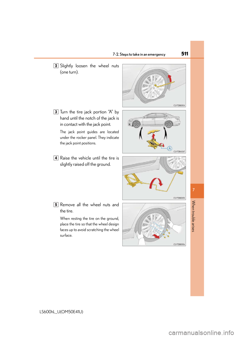 LEXUS LS600H 2015  Owners Manual 5117-2. Steps to take in an emergency
7
When trouble arises
LS600hL_U(OM50E41U)
Slightly loosen the wheel nuts
(one turn).
Turn the tire jack portion “A” by
hand until the notch of the jack is
in 