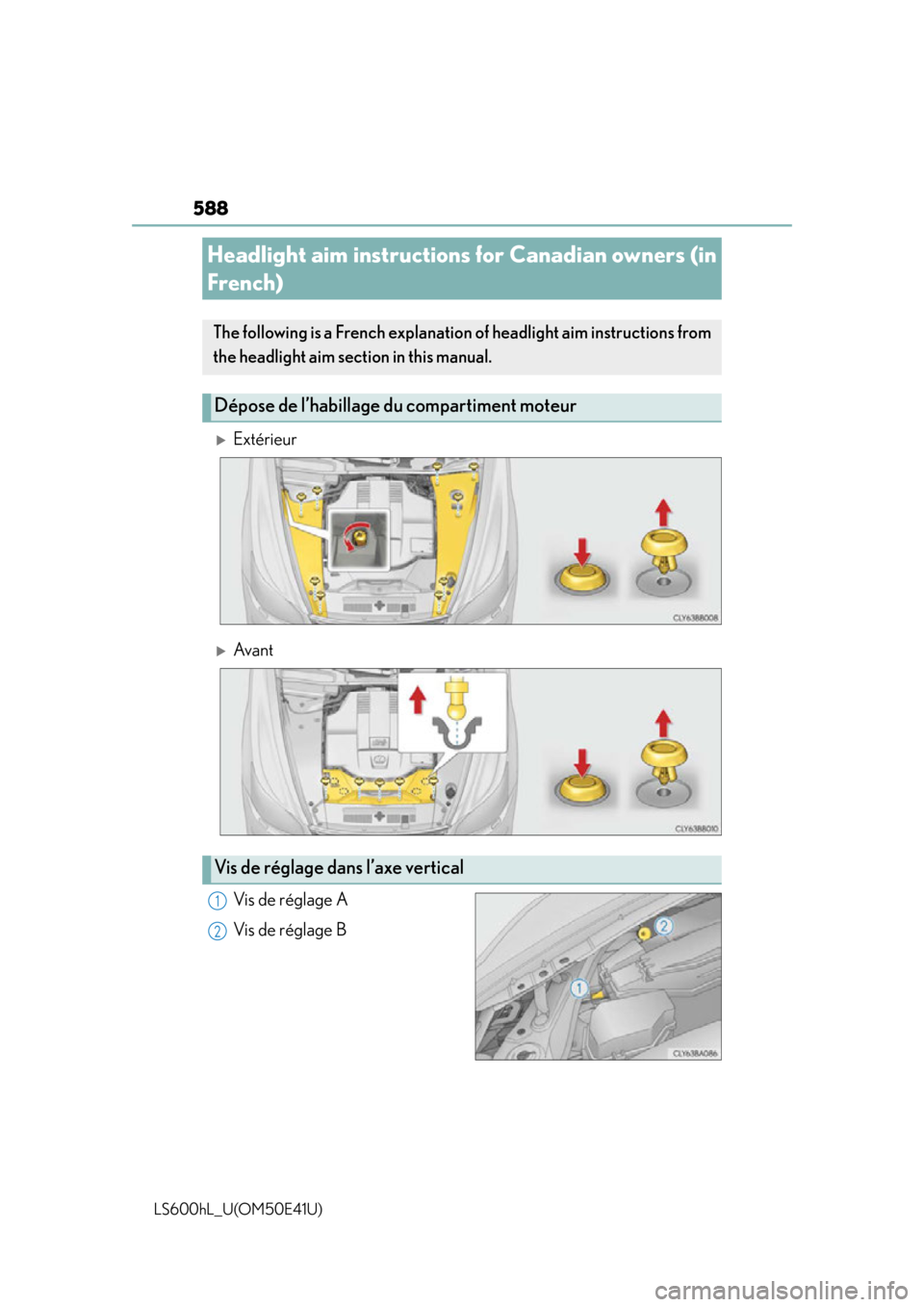 LEXUS LS600H 2015  Owners Manual 588
LS600hL_U(OM50E41U)
Extérieur
Av a n t
Vis de réglage A
Vis de réglage B
Headlight aim instructions for Canadian owners (in 
French)
The following is a French explanation  of headlight ai
