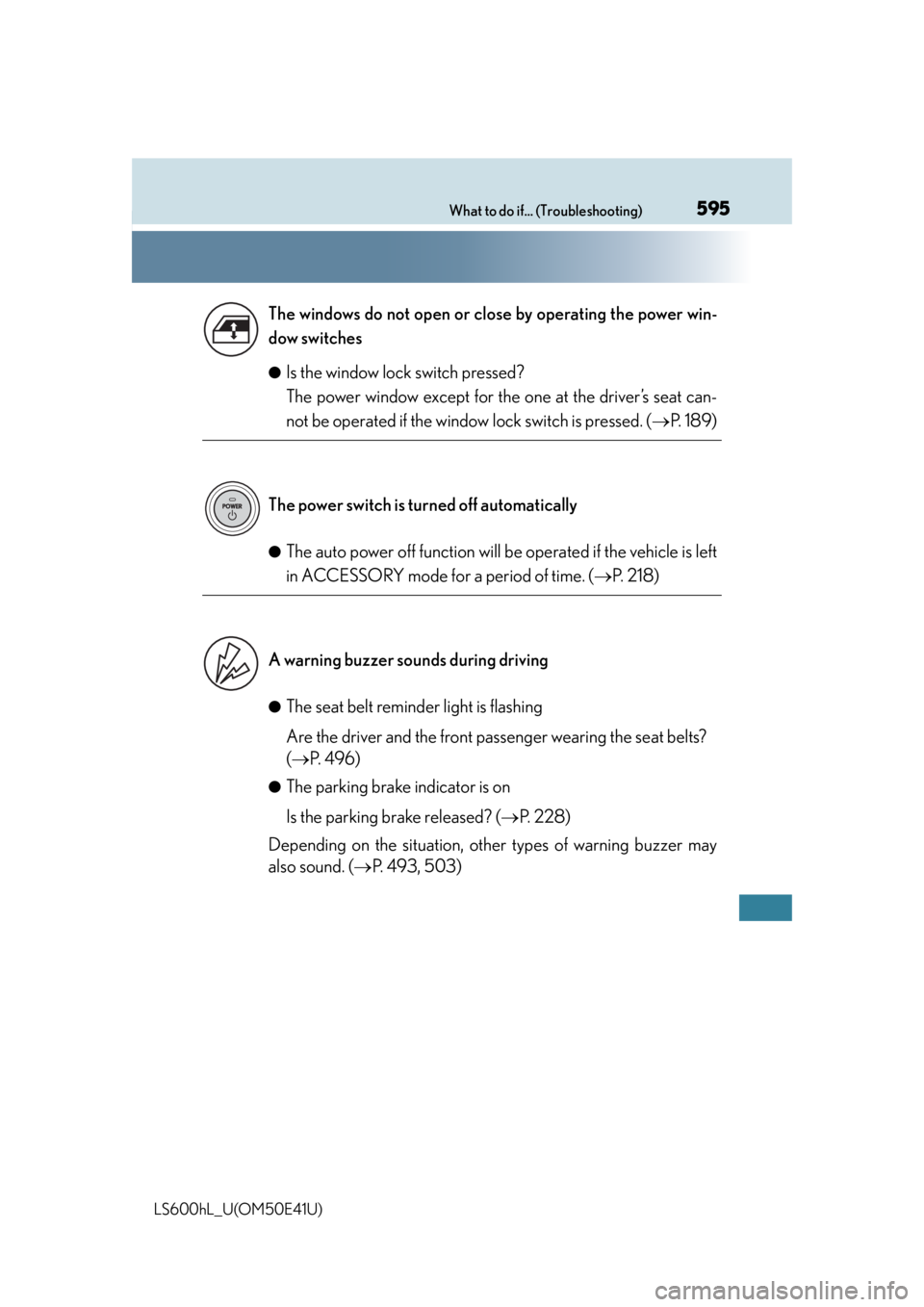 LEXUS LS600H 2015  Owners Manual 595What to do if... (Troubleshooting)
LS600hL_U(OM50E41U)●
Is the window lock switch pressed? 
The power window except for the one at the driver’s seat can-
not be operated if the window 
lock swi