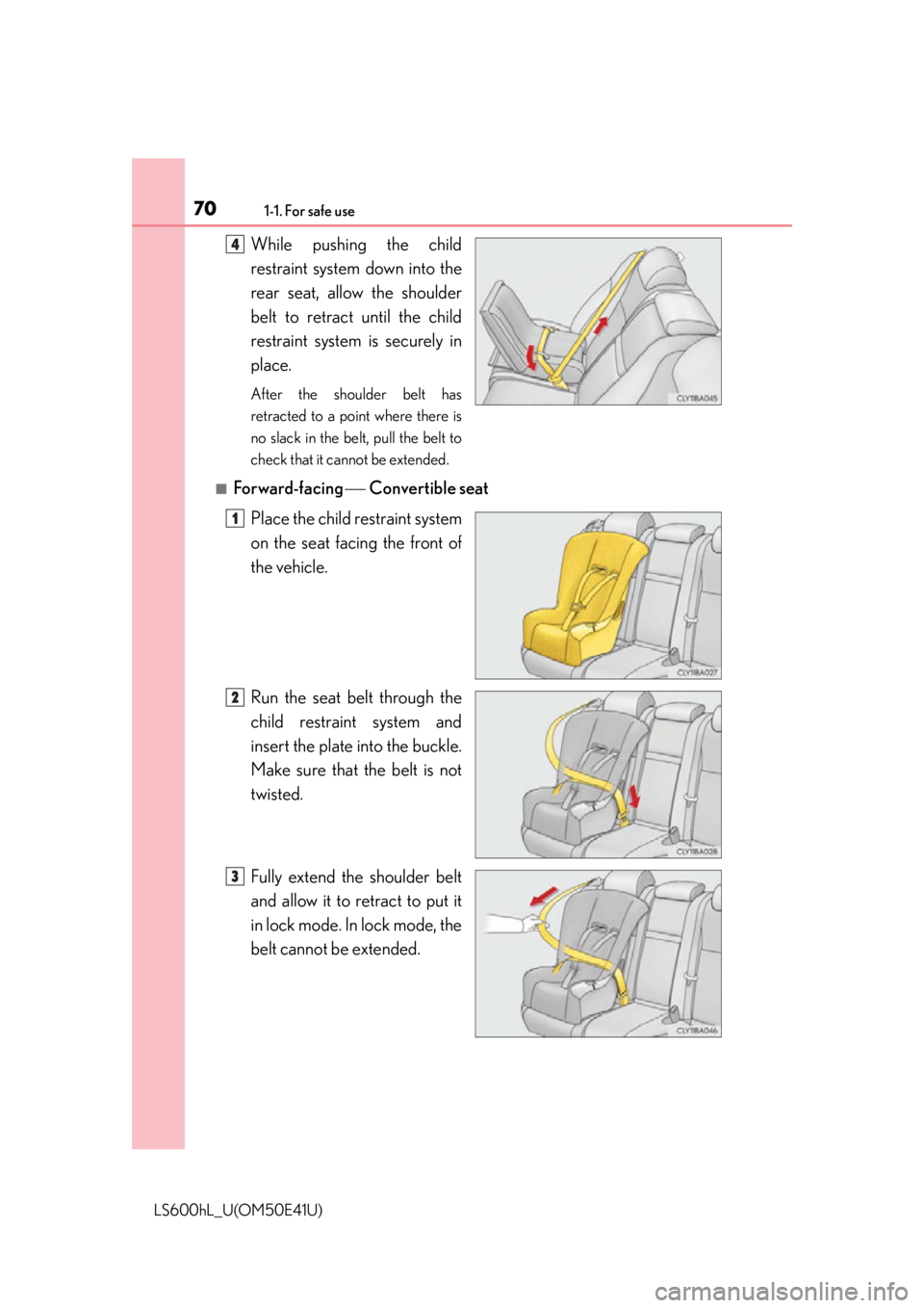 LEXUS LS600H 2015  Owners Manual 701-1. For safe use
LS600hL_U(OM50E41U)
While pushing the child
restraint system down into the
rear seat, allow the shoulder
belt to retract until the child
restraint system is securely in
place.
Afte