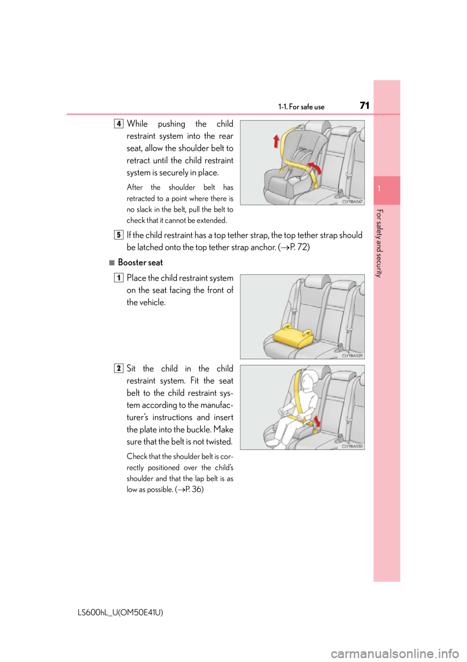 LEXUS LS600H 2015  Owners Manual 711-1. For safe use
1
For safety and security
LS600hL_U(OM50E41U)
While pushing the child
restraint system into the rear
seat, allow the shoulder belt to
retract until the child restraint
system is se