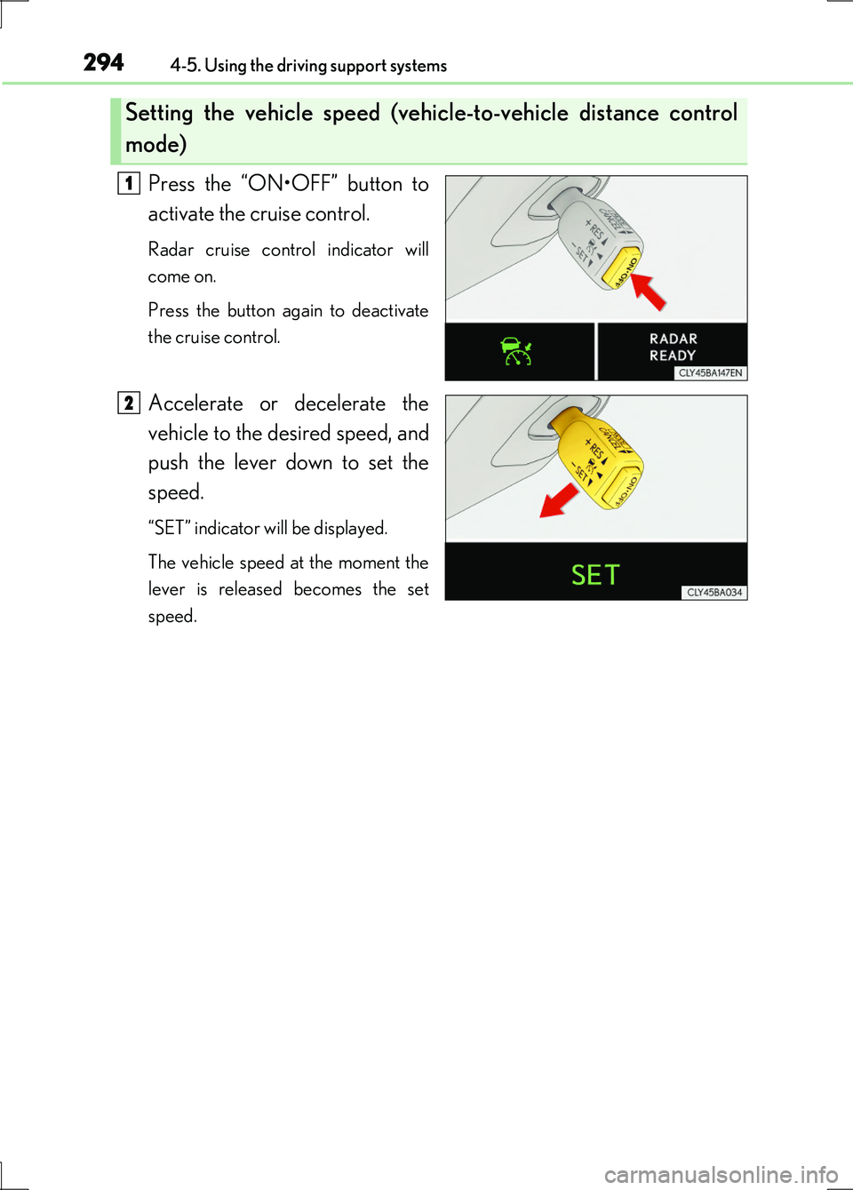 LEXUS LS600H 2017  Owners Manual 2944-5. Using the driving support systems
LS600h/LS600hL_EE(OM50G20E)
Press the “ON•OFF” button to 
activate the cruise control.
Radar cruise control indicator will 
come on. 
Press the button a