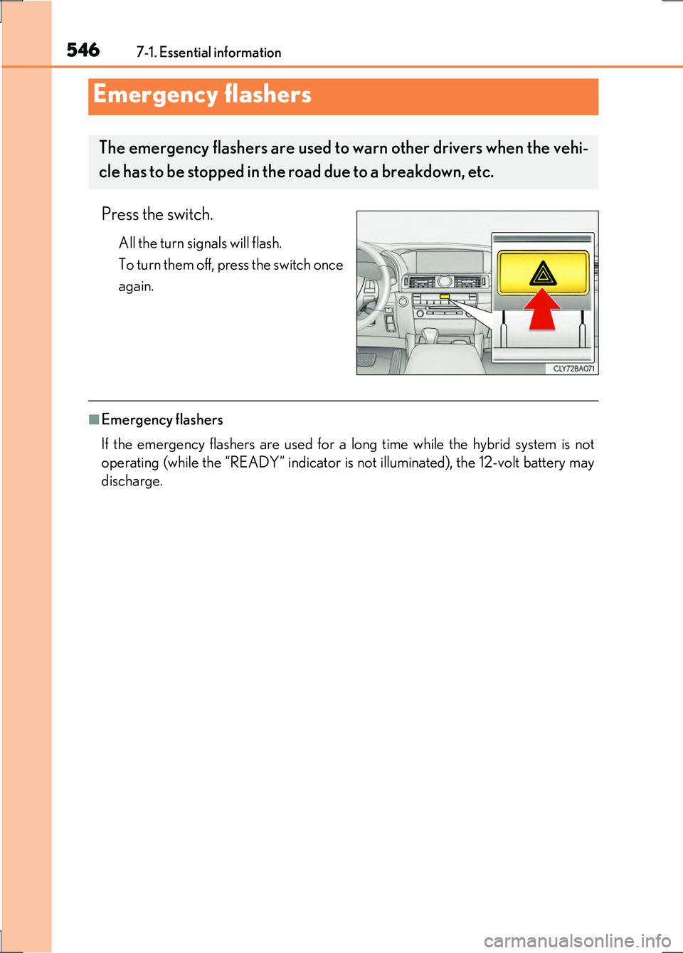 LEXUS LS600H 2017  Owners Manual 546
LS600h/LS600hL_EE(OM50G20E)
7-1. Essential information
Press the switch.
All the turn signals will flash. 
To turn them off, press the switch once
again.
■Emergency flashers 
If the emergency fl