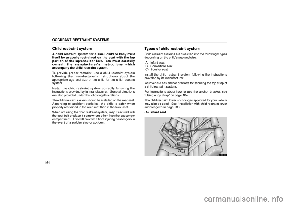 LEXUS LX470 2006  Owners Manual OCCUPANT RESTRAINT SYSTEMS
164
Child restraint system
A child restraint system for a small child or baby must
itself be properly restrained on the seat with the lap
portion of the lap/shoulder belt.  