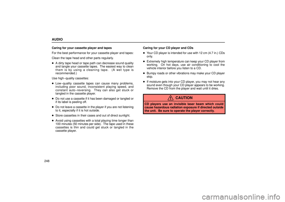 LEXUS LX470 2006  Owners Manual AUDIO
248Caring for your cassette player and tapes
For the best performance for your cassette player and tapes:
Clean the tape head and other parts regularly.

A dirty tape head or tape path can decr