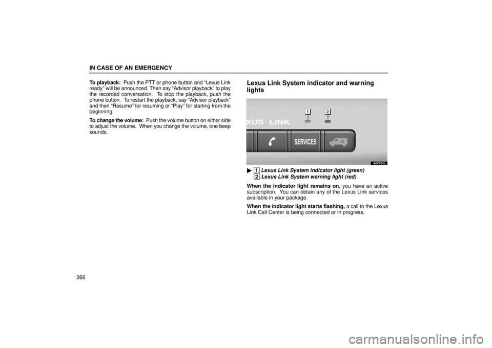 LEXUS LX470 2006  Owners Manual IN CASE OF AN EMERGENCY
366To playback:  Push the PTT or phone button and “Lexus Link
ready” 
will be announced. Then say “Advisor playback” to play
the recorded conversation.  To stop the pla