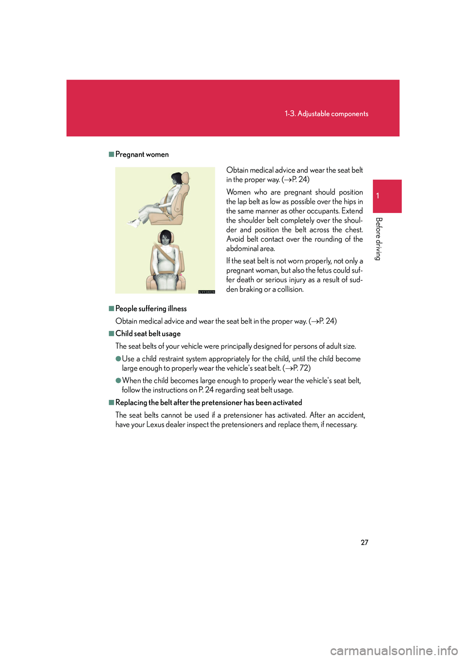 LEXUS LX470 2007  Owners Manual 27
1-3. Adjustable components
1
Before driving
■Pregnant women
■People suffering illness
Obtain medical advice and wear the seat belt in the proper way. (P.  2 4 )
■Child seat belt usage
The 