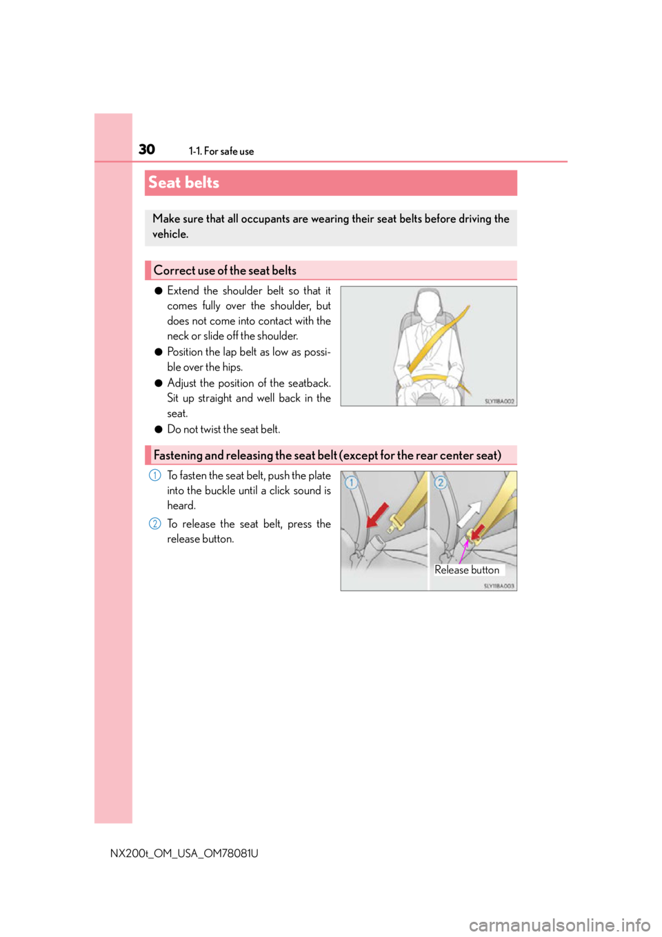 LEXUS NX200T 2016  Owners Manual 301-1. For safe use
NX200t_OM_USA_OM78081U
Seat belts
●Extend the shoulder belt so that it
comes fully over the shoulder, but
does not come into contact with the
neck or slide off the shoulder.
●P