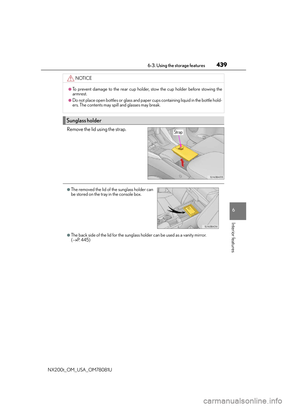 LEXUS NX200T 2016  Owners Manual 4396-3. Using the storage features
6
Interior features
NX200t_OM_USA_OM78081U
Remove the lid using the strap.
●The back side of the lid for the sunglass holder can be used as a vanity mirror. 
( 