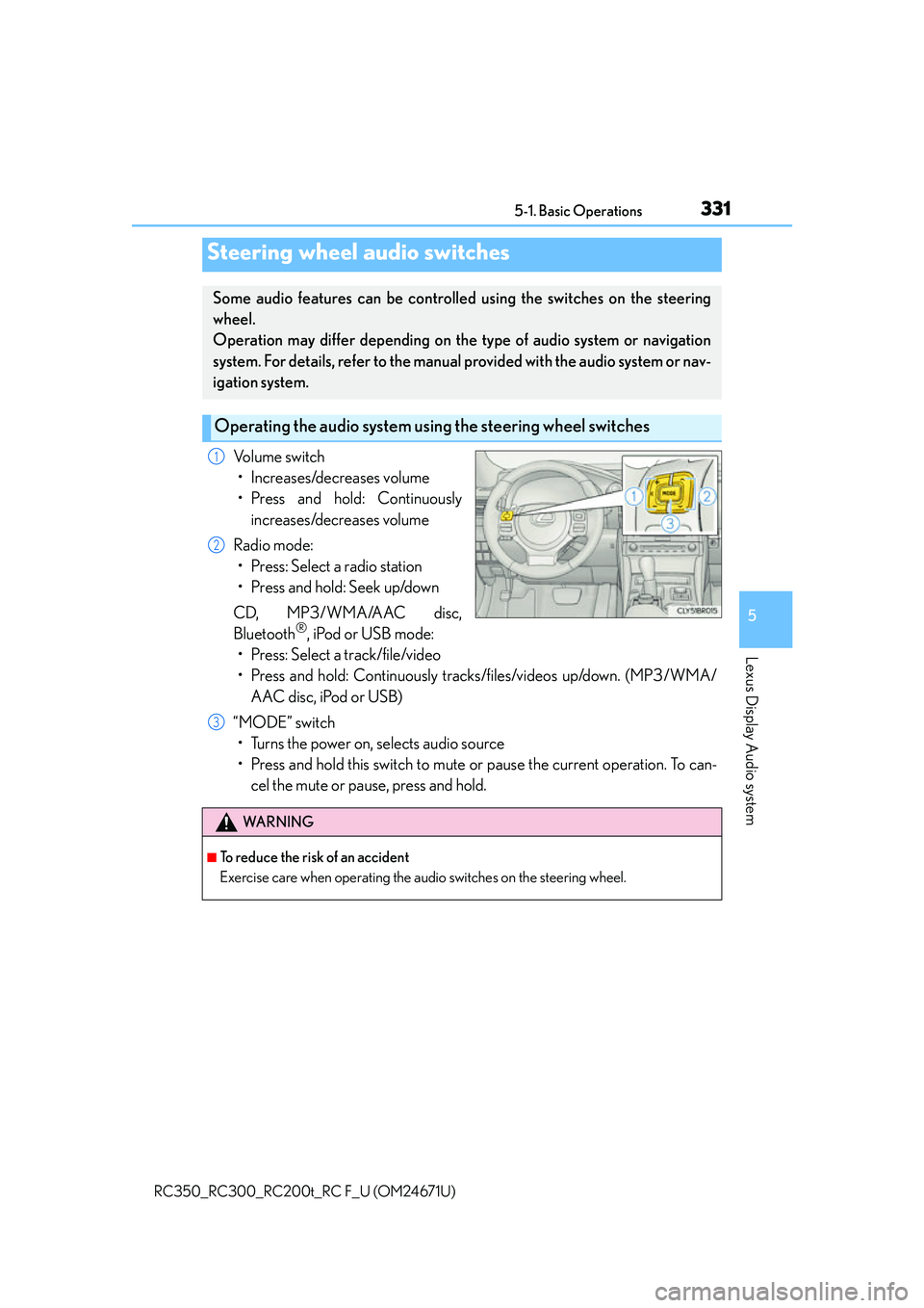 LEXUS RC F 2016  Owners Manual 3315-1. Basic Operations
5
Lexus Display Audio system
RC350_RC300_RC200t_RC F_U (OM24671U)
Volume switch• Increases/decreases volume
• Press and hold: Continuously increases/decreases volume
Radio