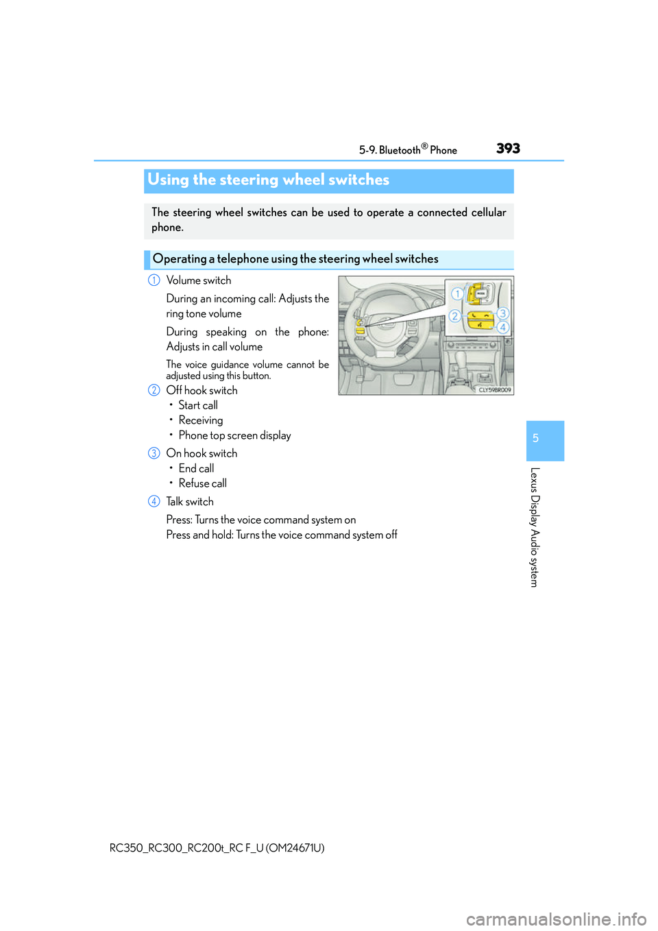 LEXUS RC F 2016  Owners Manual 3935-9. Bluetooth® Phone
5
Lexus Display Audio system
RC350_RC300_RC200t_RC F_U (OM24671U)
Volume switch
During an incoming call: Adjusts the
ring tone volume
During speaking on the phone:
Adjusts in