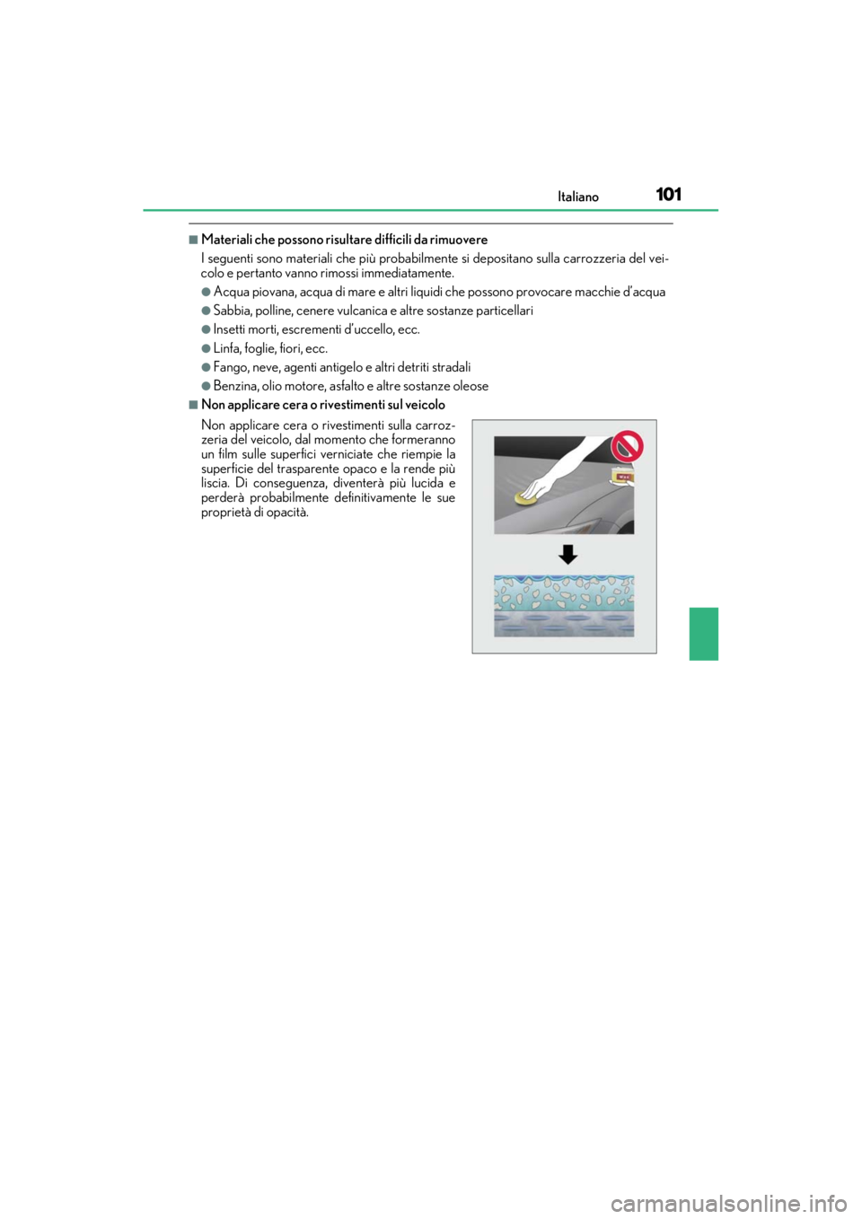 LEXUS RC F 2020  Owners Manual 101Italiano
Matte_Color_Guide
■Materiali che possono risultare difficili da rimuovere
I seguenti sono materiali che più probabilmente si depositano sulla carrozzeria del vei-
colo e pertanto vanno 