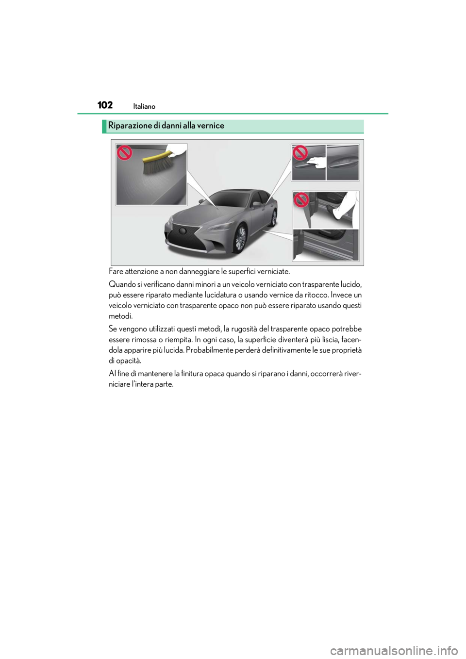 LEXUS RC F 2020  Owners Manual 102Italiano
Matte_Color_Guide
Fare attenzione a non danneggiare le superfici verniciate. 
Quando si verificano danni minori a un veicolo verniciato con trasparente lucido,
può essere riparato mediant