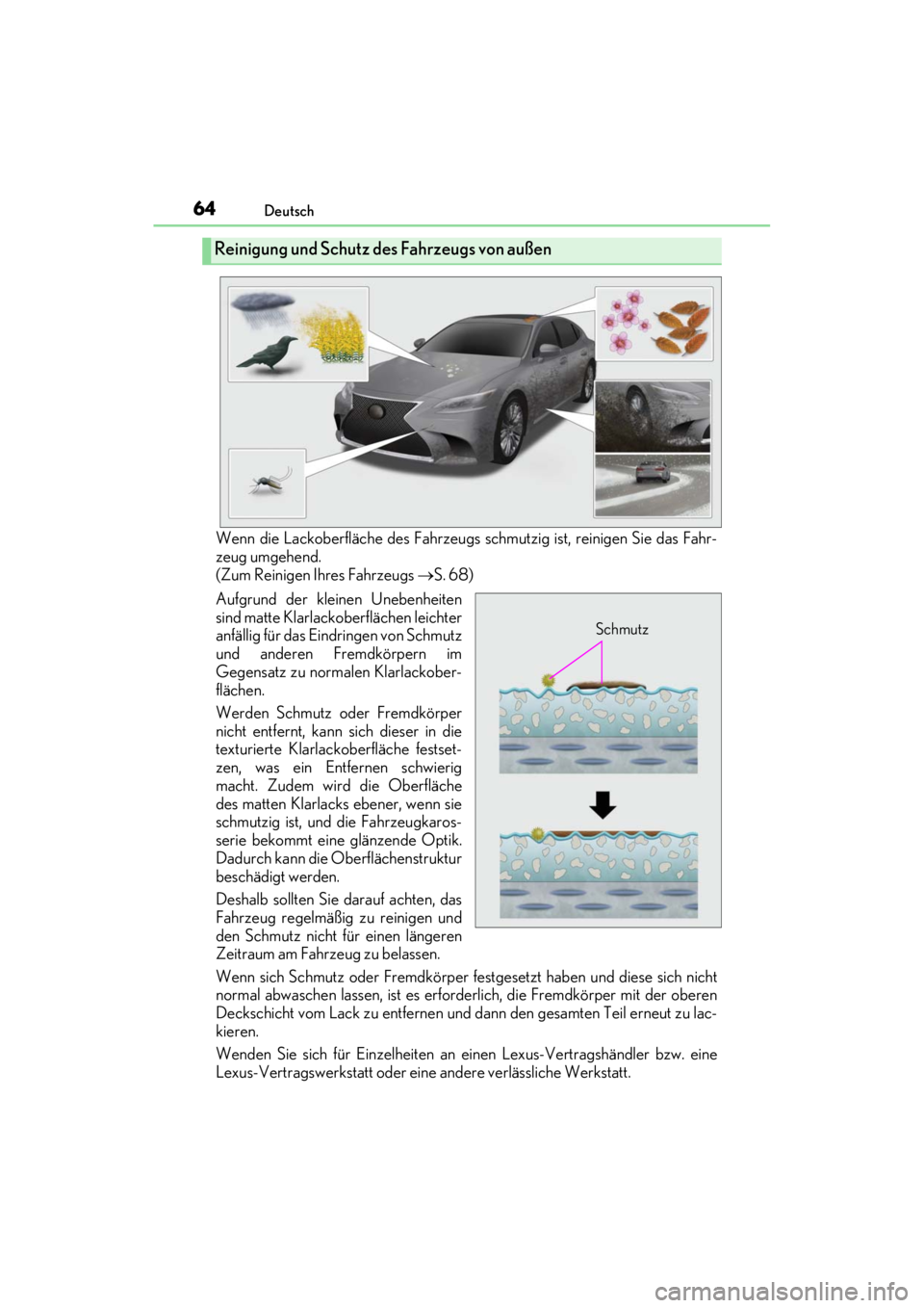 LEXUS RC F 2020 Owners Manual 64Deutsch
Matte_Color_Guide
Wenn die Lackoberfläche des Fahrzeugs schmutzig ist, reinigen Sie das Fahr-
zeug umgehend.
(Zum Reinigen Ihres Fahrzeugs S. 68)
Aufgrund der kleinen Unebenheiten
sind m LEXUS RC F 2020 Owners Manual 64Deutsch
Matte_Color_Guide
Wenn die Lackoberfläche des Fahrzeugs schmutzig ist, reinigen Sie das Fahr-
zeug umgehend.
(Zum Reinigen Ihres Fahrzeugs S. 68)
Aufgrund der kleinen Unebenheiten
sind m