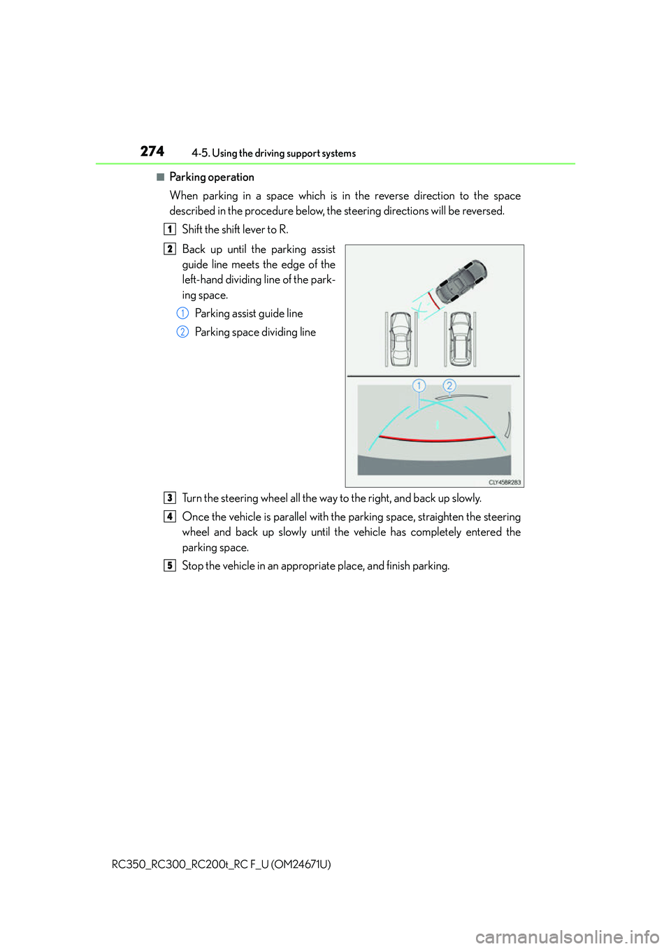 LEXUS RC200T 2016  Owners Manual 2744-5. Using the driving support systems
RC350_RC300_RC200t_RC F_U (OM24671U)
■Pa r k i n g  o p e ra t i o n
When parking in a space which is in the reverse direction to the space
described in the