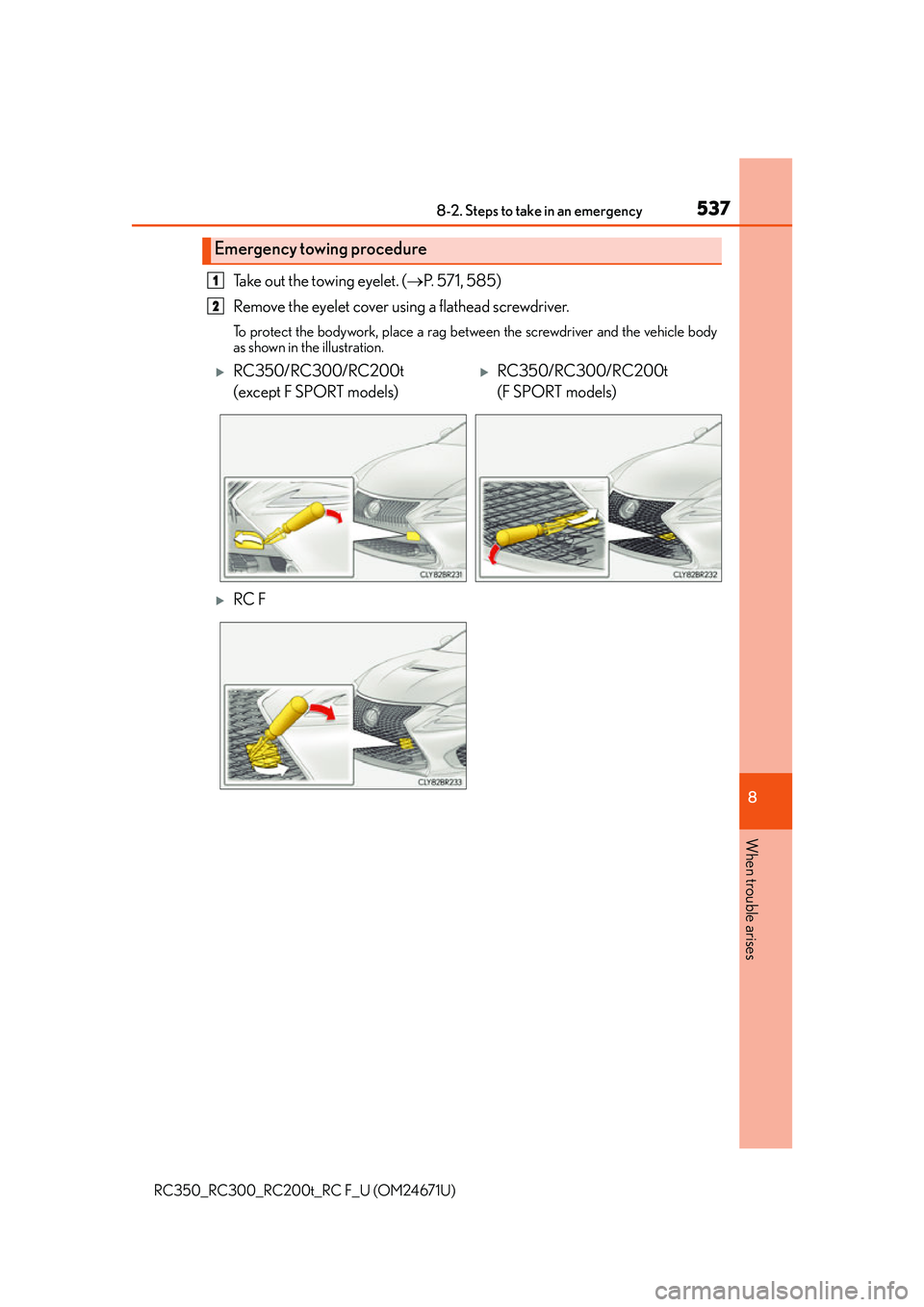 LEXUS RC200T 2016  Owners Manual 5378-2. Steps to take in an emergency
8
When trouble arises
RC350_RC300_RC200t_RC F_U (OM24671U)
Take out the towing eyelet. (P. 571, 585)
Remove the eyelet cover using a flathead screwdriver. 
To 