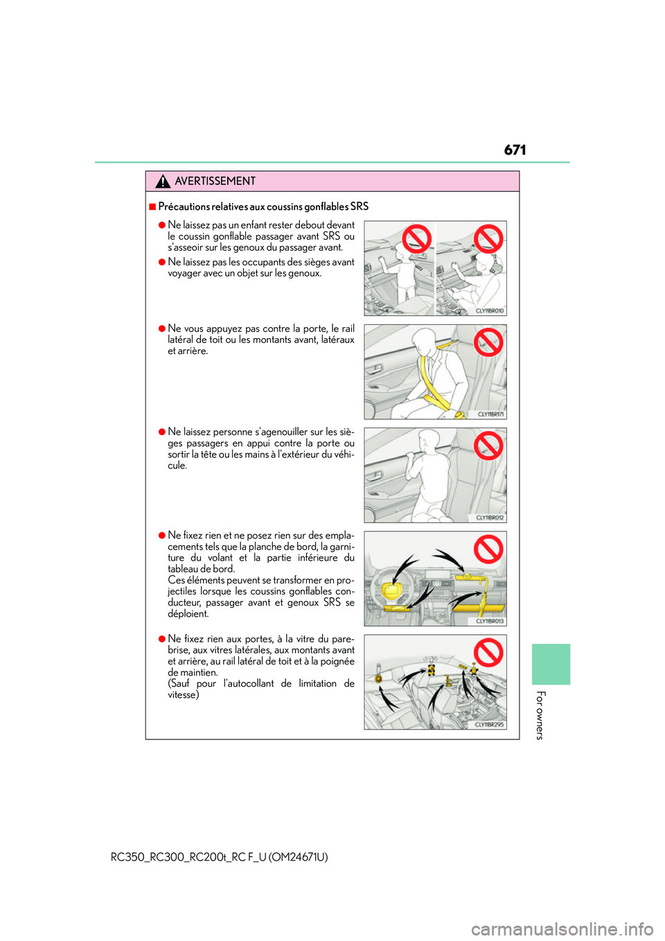 LEXUS RC200T 2016  Owners Manual 671
For owners
RC350_RC300_RC200t_RC F_U (OM24671U)
AVERTISSEMENT
■Précautions relatives aux coussins gonflables SRS
●Ne laissez pas un enfant rester debout devant
le coussin gonflable passager a