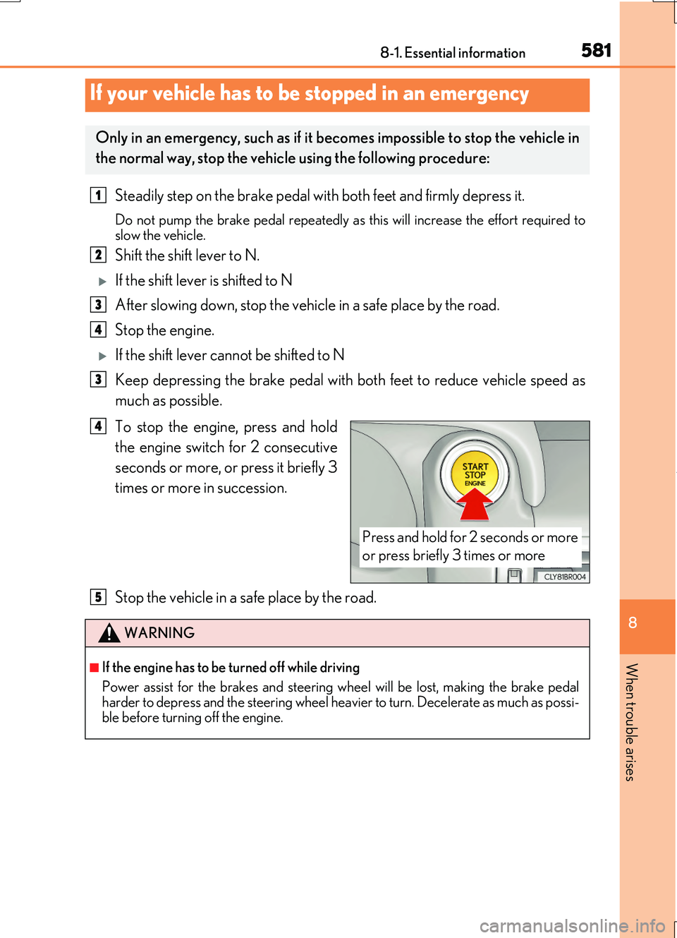 LEXUS RC200T 2017  Owners Manual 5818-1. Essential information
8
When trouble arises
RC200t_RC F_EE(OM24728E)
Steadily step on the brake pedal with both feet and firmly depress it.
Do not pump the brake pedal repeatedly as this will 