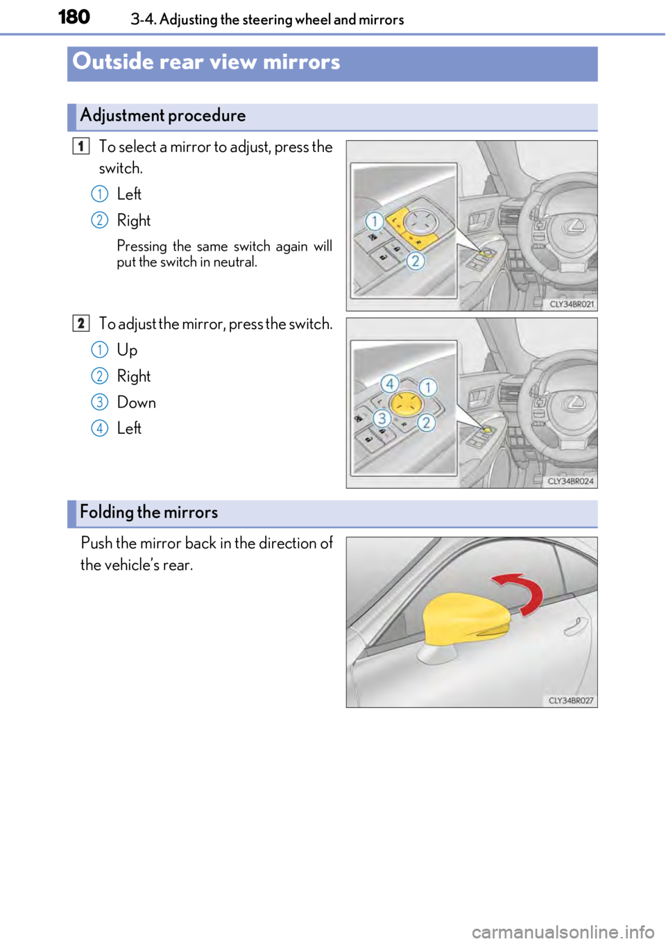 LEXUS RC300 2017  Owners Manual 1803-4. Adjusting the steering wheel and mirrors
To select a mirror to adjust, press the
switch.Left
Right
Pressing the same switch again will
put the switch in neutral.
To adjust the mirror, press th