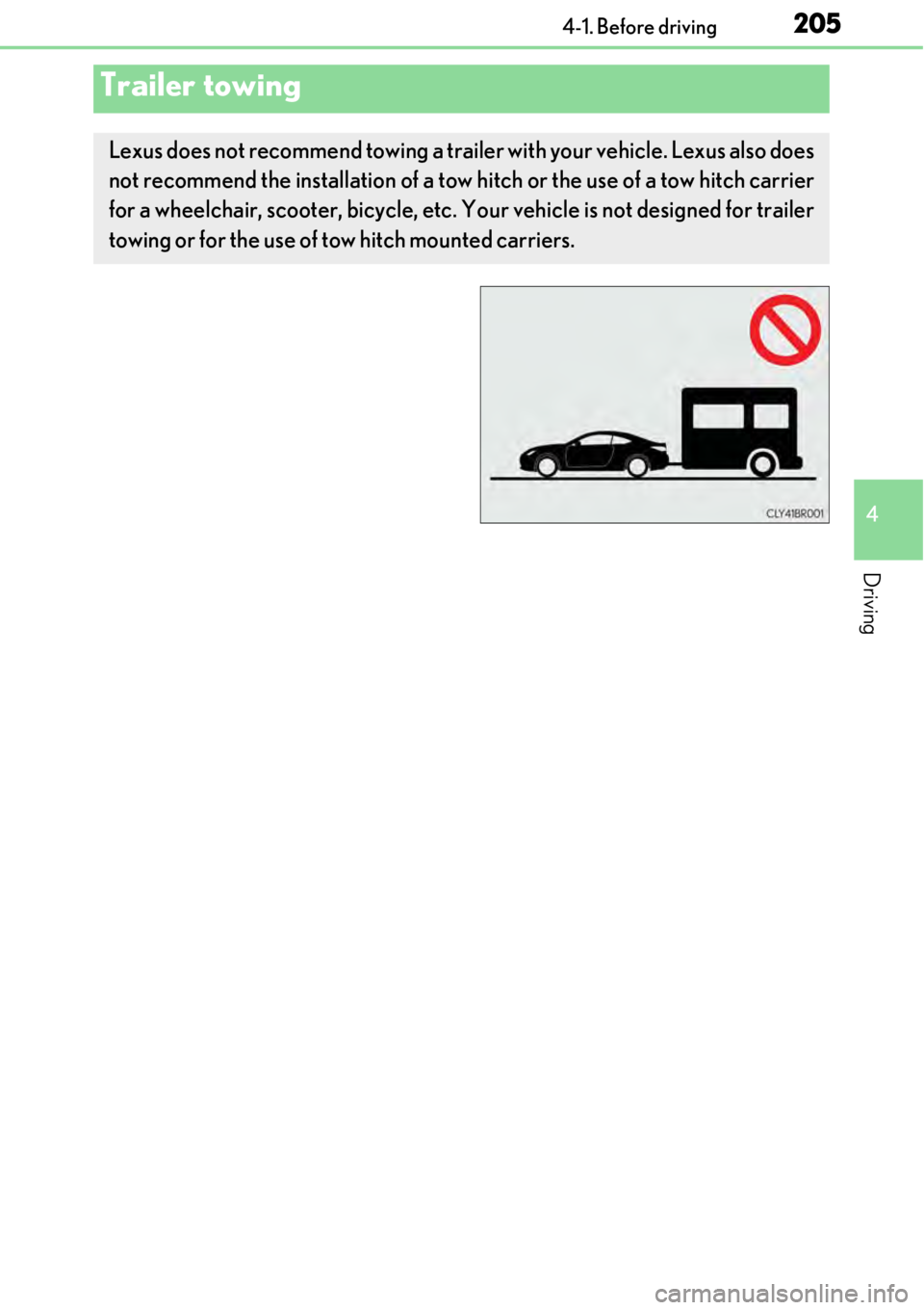LEXUS RC300 2017  Owners Manual 2054-1. Before driving
4
Driving
Trailer towing
Lexus does not recommend towing a trailer with your vehicle. Lexus also does
not recommend the installation of a tow hitch or the use of a tow hitch car