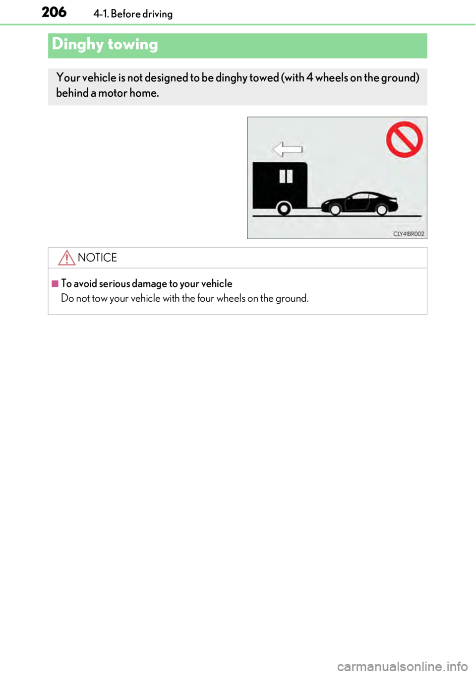 LEXUS RC300 2017  Owners Manual 2064-1. Before driving
Dinghy towing
Your vehicle is not designed to be dinghy towed (with 4 wheels on the ground)
behind a motor home. 
NOTICE
■To avoid serious damage to your vehicle
Do not tow yo