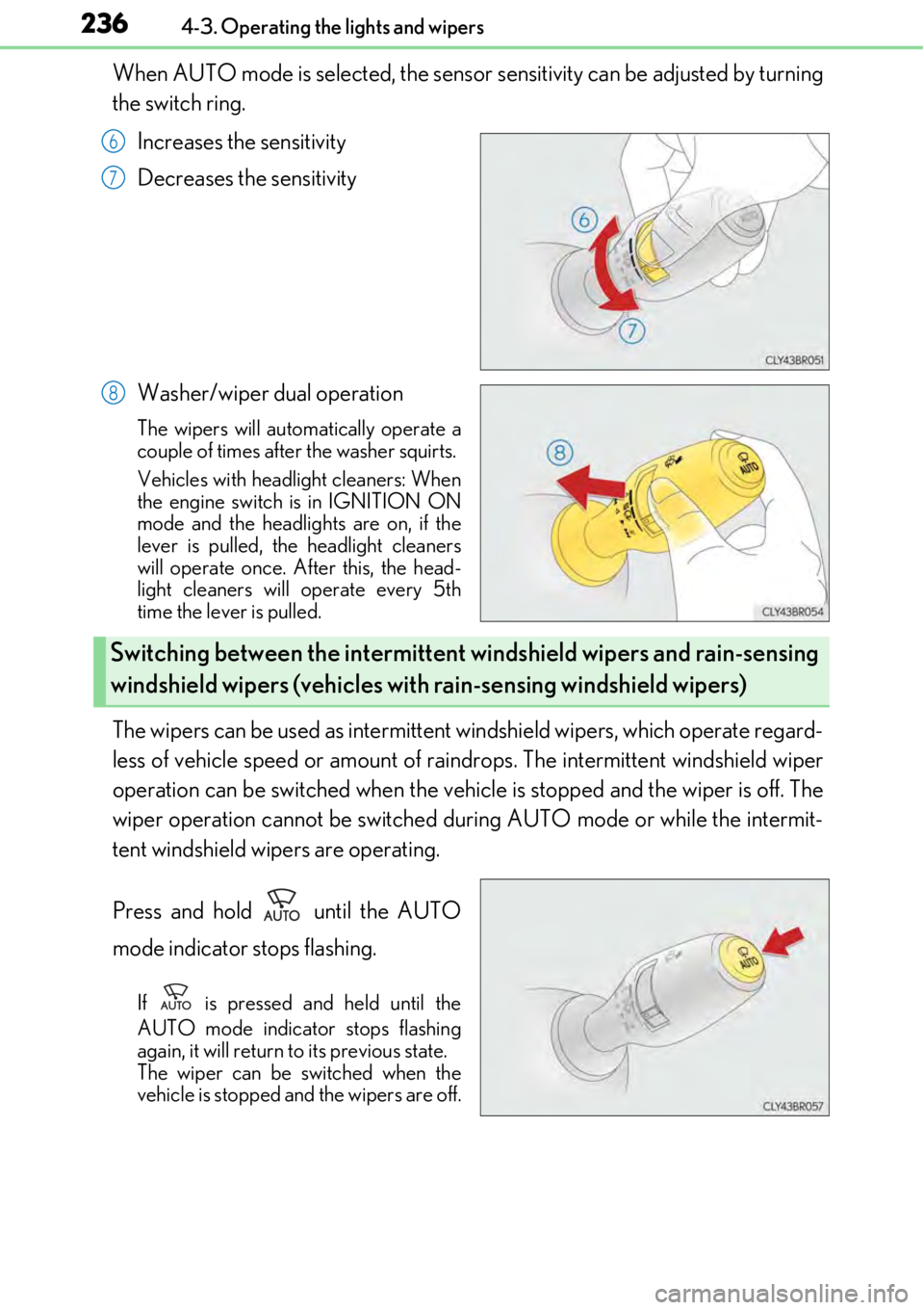LEXUS RC300 2017 Owners Manual 2364-3. Operating the lights and wipers
When AUTO mode is selected, the sensor sensitivity can be adjusted by turning
the switch ring.
Increases the sensitivity
Decreases the sensitivity
Washer/wiper LEXUS RC300 2017 Owners Manual 2364-3. Operating the lights and wipers
When AUTO mode is selected, the sensor sensitivity can be adjusted by turning
the switch ring.
Increases the sensitivity
Decreases the sensitivity
Washer/wiper