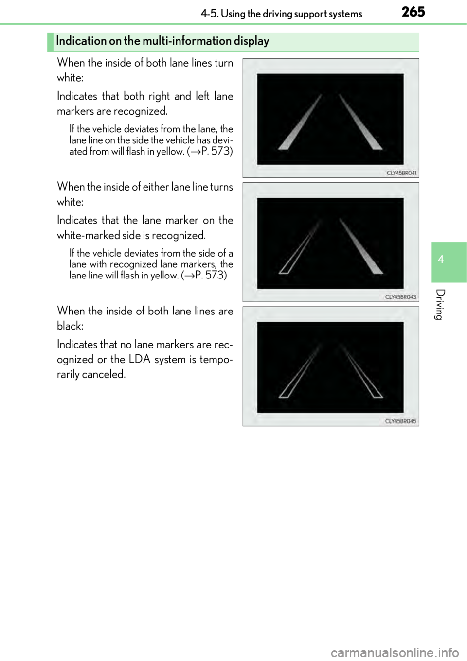 LEXUS RC300 2017  Owners Manual 2654-5. Using the driving support systems
4
Driving
When the inside of both lane lines turn
white: 
Indicates that both right and left lane
markers are recognized.
If the vehicle deviates from the lan