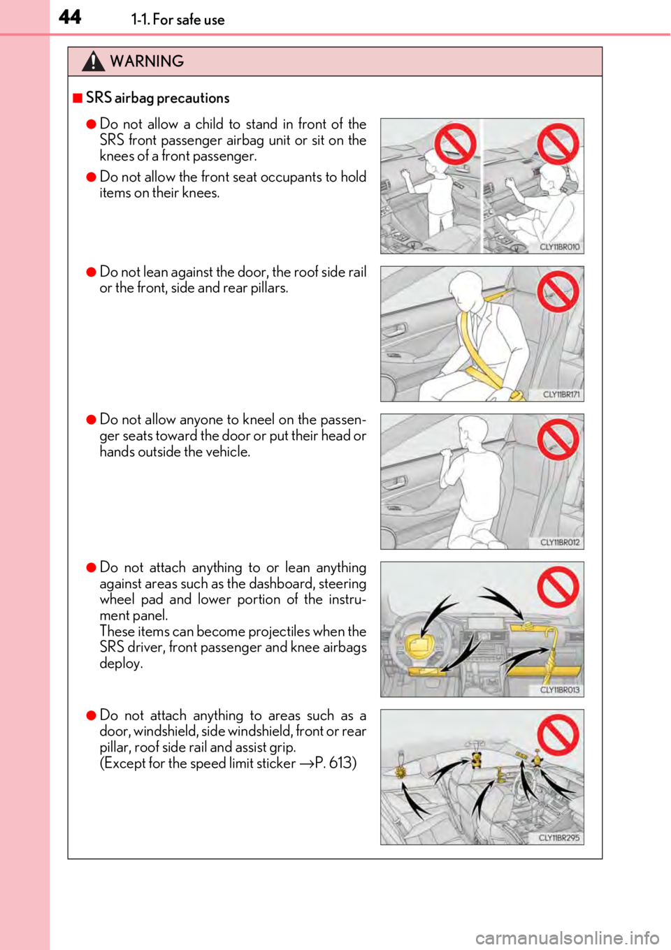 LEXUS RC300 2017  Owners Manual 441-1. For safe use
WARNING
■SRS airbag precautions
●Do not allow a child to stand in front of the
SRS front passenger airbag unit or sit on the
knees of a front passenger.
●Do not allow the fro