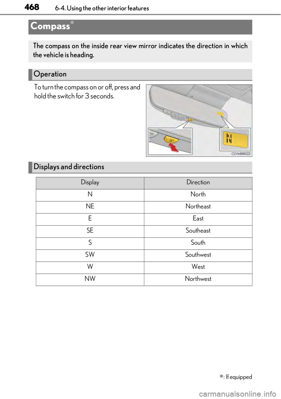 LEXUS RC300 2017  Owners Manual 4686-4. Using the other interior features
To turn the compass on or off, press and
hold the switch for 3 seconds.
Compass∗∗
: If equipped
The compass on the inside rear view mirror indicates the d