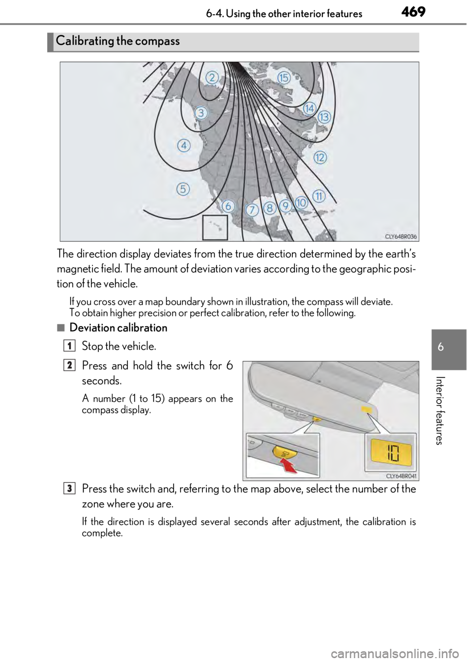 LEXUS RC300 2017  Owners Manual 4696-4. Using the other interior features
6
Interior features
The direction display deviates from the true direction determined by the earth’s
magnetic field. The amount of deviation varies accordin