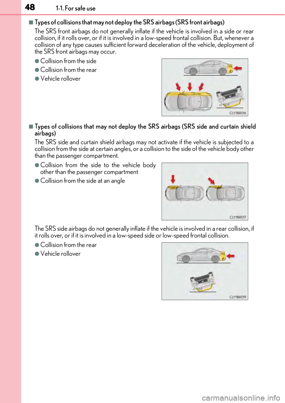 LEXUS RC300 2017 Owners Manual 481-1. For safe use
■Types of collisions that may not deploy the SRS airbags (SRS front airbags)
The SRS front airbags do not gene rally inflate if the vehicle is involved in a side or rear
collisio LEXUS RC300 2017 Owners Manual 481-1. For safe use
■Types of collisions that may not deploy the SRS airbags (SRS front airbags)
The SRS front airbags do not gene rally inflate if the vehicle is involved in a side or rear
collisio