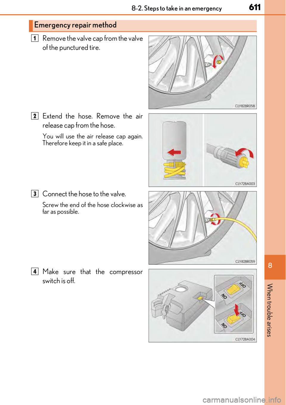LEXUS RC300 2017  Owners Manual 6118-2. Steps to take in an emergency
8
When trouble arises
Remove the valve cap from the valve
of the punctured tire.
Extend the hose. Remove the air
release cap from the hose.
You will use the air r
