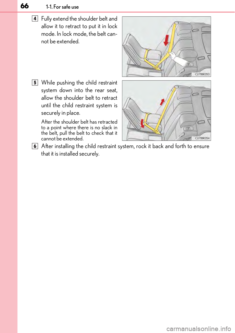 LEXUS RC300 2017  Owners Manual 661-1. For safe use
Fully extend the shoulder belt and
allow it to retract to put it in lock
mode. In lock mode, the belt can-
not be extended.
While pushing the child restraint
system down into the r