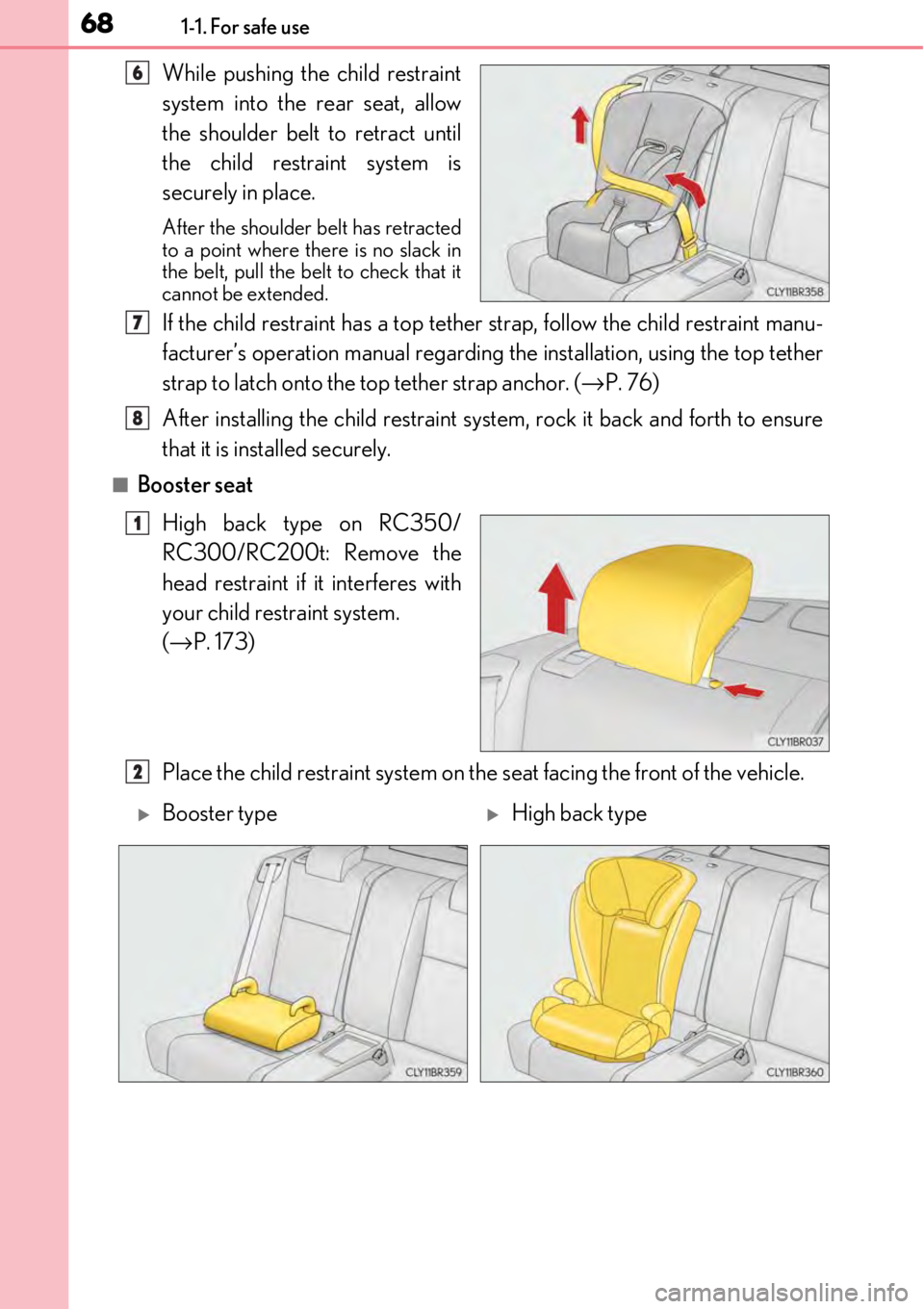 LEXUS RC300 2017  Owners Manual 681-1. For safe use
While pushing the child restraint
system into the rear seat, allow
the shoulder belt to retract until
the child restraint system is
securely in place.
After the shoulder belt has r