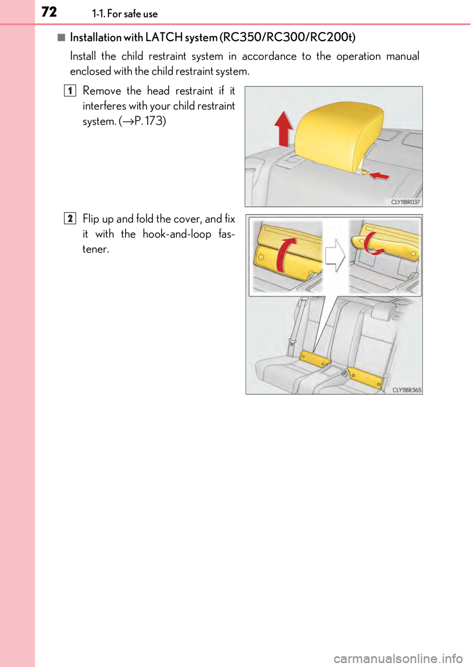 LEXUS RC300 2017  Owners Manual 721-1. For safe use
■Installation with LATCH system (RC350/RC300/RC200t)
Install the child restraint system in  accordance to the operation manual
enclosed with the child restraint system.
Remove th