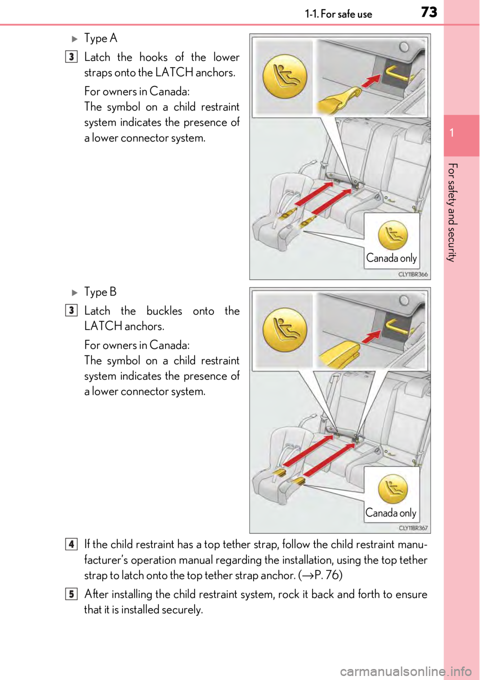 LEXUS RC300 2017  Owners Manual 731-1. For safe use
1
For safety and security
Type A
Latch the hooks of the lower
straps onto the LATCH anchors.
For owners in Canada:
The symbol on a child restraint
system indicates the presence 