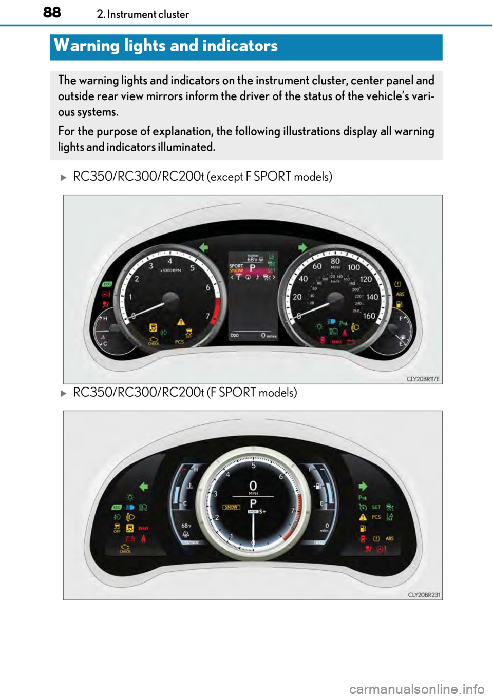 LEXUS RC300 2017  Owners Manual 882. Instrument cluster
RC350/RC300/RC200t (except F SPORT models)
RC350/RC300/RC200t (F SPORT models)
Warning lights and indicators
The warning lights and indicators on the instrument cluster, 