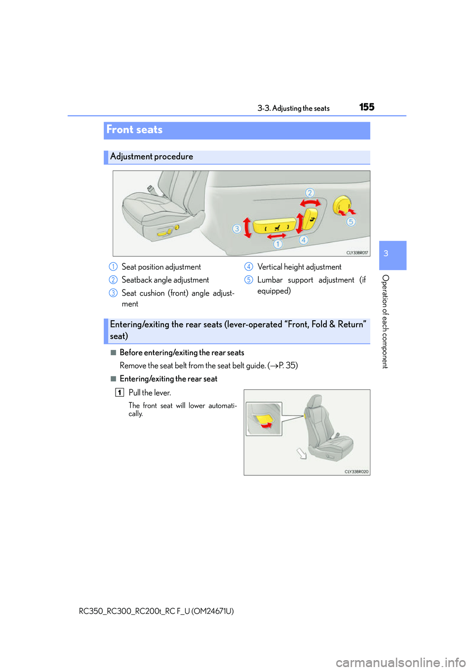 LEXUS RC300 2016  Owners Manual 155
3
Operation of each component
RC350_RC300_RC200t_RC F_U (OM24671U)3-3. Adjusting the seats
■Before entering/exiting the rear seats
Remove the seat belt from the seat belt guide. (
P.  3 5 )
