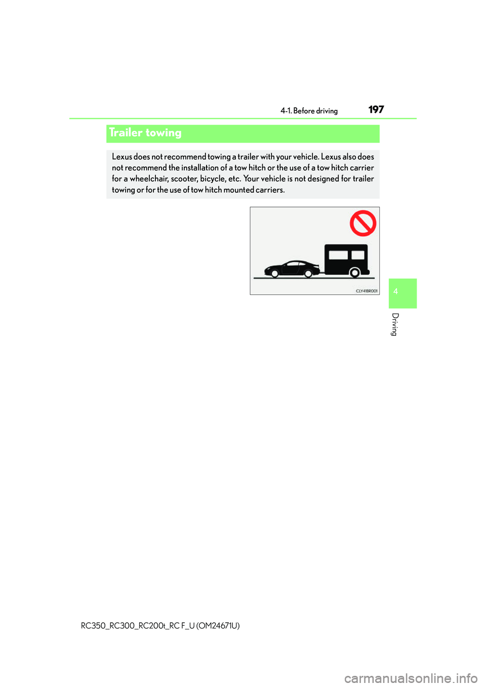 LEXUS RC300 2016  Owners Manual 1974-1. Before driving
4
Driving
RC350_RC300_RC200t_RC F_U (OM24671U)
Trailer towing
Lexus does not recommend towing a trailer with your vehicle. Lexus also does
not recommend the installation of a to