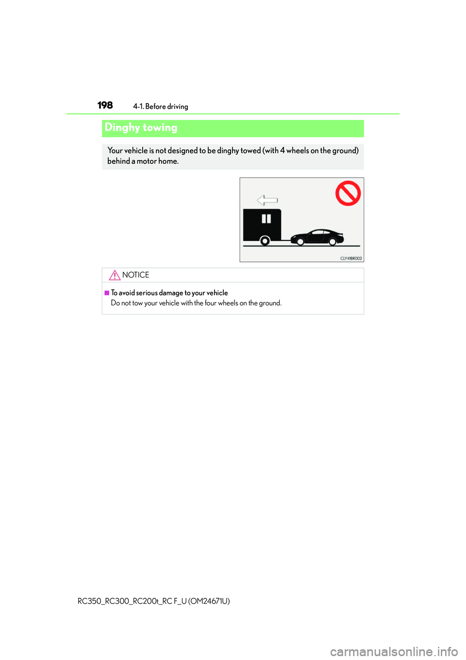 LEXUS RC300 2016  Owners Manual 1984-1. Before driving
RC350_RC300_RC200t_RC F_U (OM24671U)
Dinghy towing
Your vehicle is not designed to be ding hy towed (with 4 wheels on the ground)
behind a motor home. 
NOTICE
■To avoid seriou
